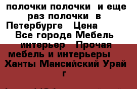 полочки полочки  и еще раз полочки  в  Петербурге › Цена ­ 500 - Все города Мебель, интерьер » Прочая мебель и интерьеры   . Ханты-Мансийский,Урай г.